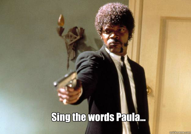 Sing the words Paula...  - Sing the words Paula...   Samuel L Jackson