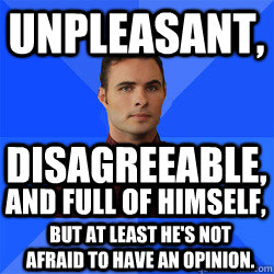 Unpleasant, disagreeable, and full of himself, but at least he's not afraid to have an opinion.  Socially Awkward Darcy