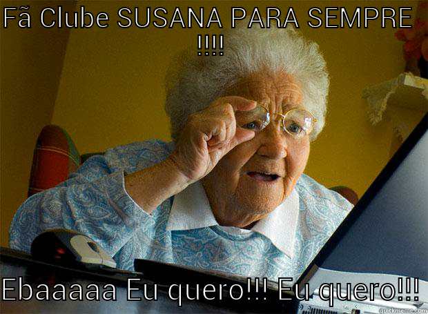 FÃ CLUBE SUSANA PARA SEMPRE  !!!! EBAAAAA EU QUERO!!! EU QUERO!!! Grandma finds the Internet