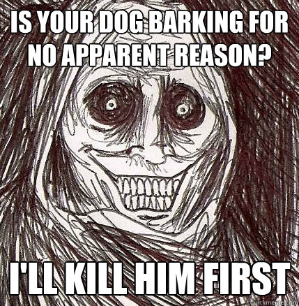 Is your dog barking for no apparent reason? I'll kill him first  Horrifying Houseguest