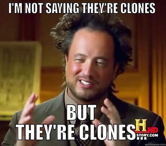 I'M NOT SAYING THEY'RE CLONES BUT THEY'RE CLONES... Ancient Aliens