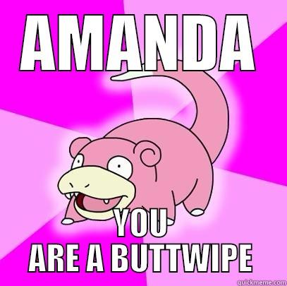 BUTTHOLIO  - AMANDA YOU ARE A BUTTWIPE Slowpoke