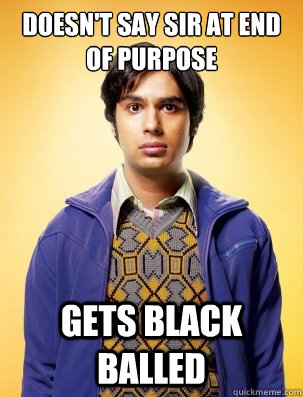 doesn't say sir at end of purpose gets black balled  BBP - Black Balled Pledge