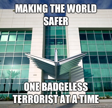 MAKING THE WORLD SAFER ONE BADGELESS TERRORIST AT A TIME  