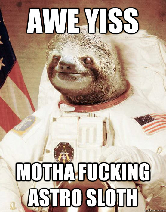 AWE YISS Motha fucking Astro Sloth  