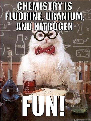 CHEMISTRY IS FLUORINE, URANIUM, AND NITROGEN FUN! Chemistry Cat