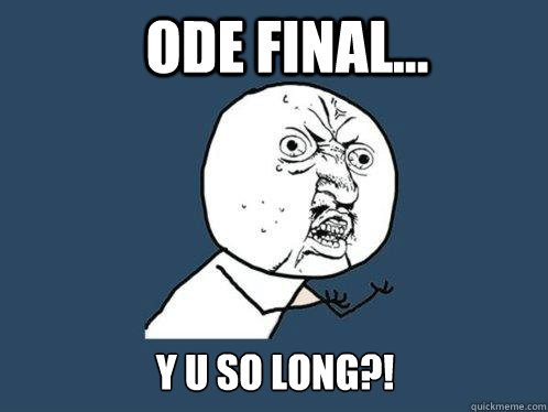 ODE final... y u so long?!  Y U No