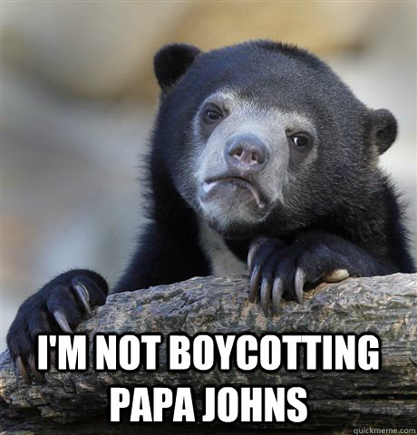  I'm not boycotting papa johns -  I'm not boycotting papa johns  Confession Bear