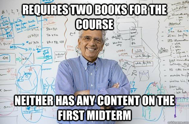 requires two books for the course neither has any content on the first midterm  Engineering Professor