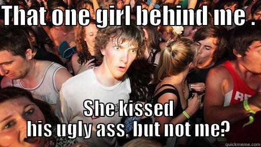 THAT ONE GIRL BEHIND ME .  SHE KISSED HIS UGLY ASS, BUT NOT ME? Sudden Clarity Clarence