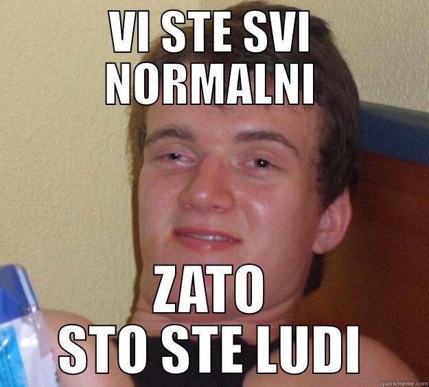 normalno ludi - VI STE SVI NORMALNI ZATO STO STE LUDI 10 Guy