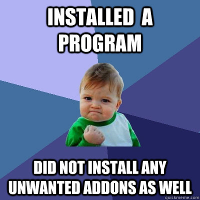 Installed  A program Did not install any unwanted addons as well - Installed  A program Did not install any unwanted addons as well  Success Kid