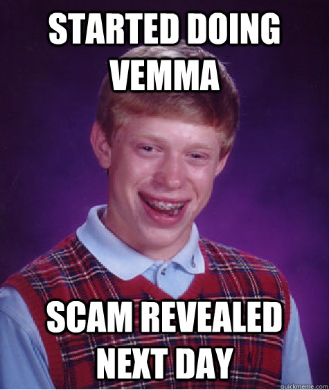 Started doing vemma Scam revealed next day - Started doing vemma Scam revealed next day  Bad Luck Brian