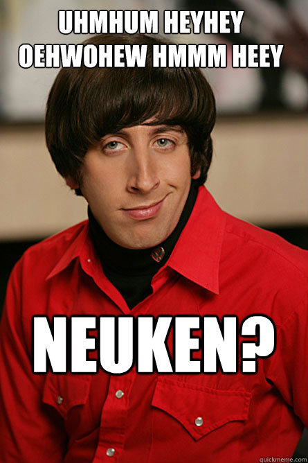 uhmhum heyhey oehwohew hmmm heey neuken?  Pickup Line Scientist