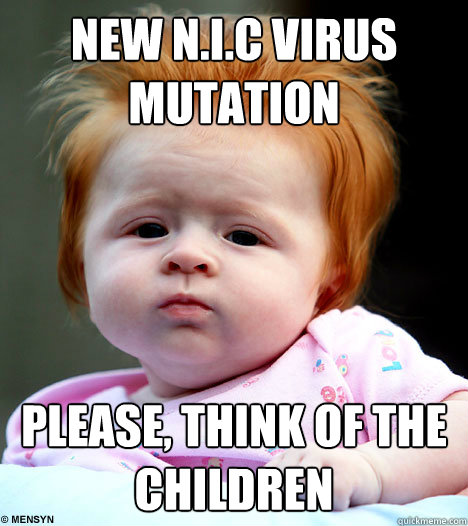 New N.I.C VIRUS mutation Please, think of the children  Ginge Baby