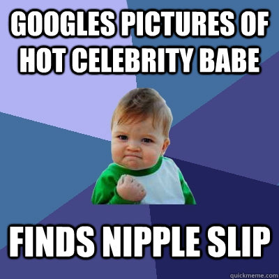 googles pictures of hot celebrity babe finds nipple slip  Success Kid