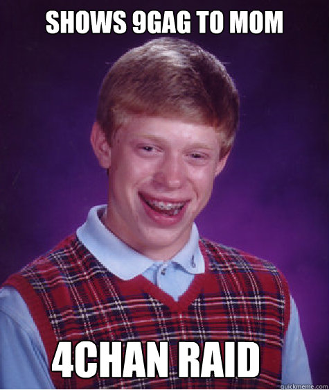 Shows 9gag to mom 4chan raid  Bad Luck Brian