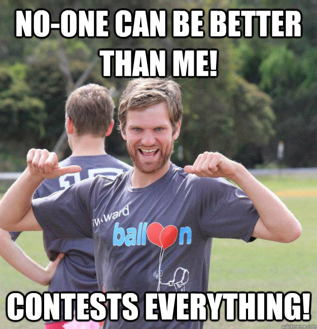 No-one can be better than me! Contests everything!  Intermediate Male Ultimate Player