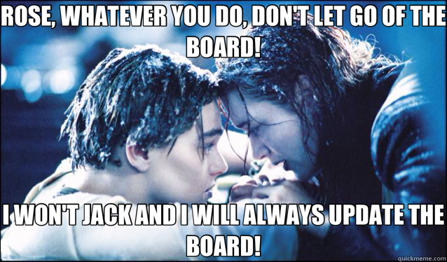 ROSE, WHATEVER YOU DO, DON'T LET GO OF THE BOARD! I WON'T JACK AND I WILL ALWAYS UPDATE THE BOARD!  