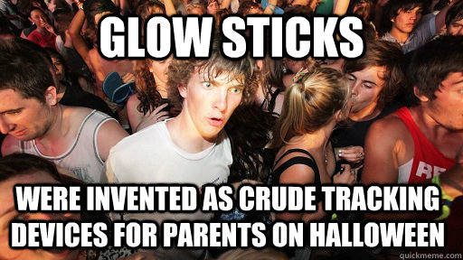 Glow Sticks Were invented as crude tracking devices for parents on Halloween - Glow Sticks Were invented as crude tracking devices for parents on Halloween  Sudden Clarity Clarence