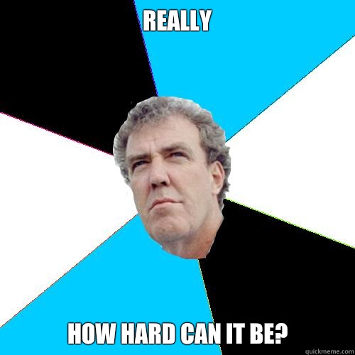 Really  How hard can it be? - Really  How hard can it be?  Practical Jeremy Clarkson