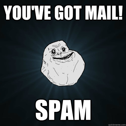 You've got mail! Spam  Forever Alone