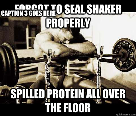 forgot to seal shaker properly spilled protein all over the floor Caption 3 goes here  Bodybuilder Problems