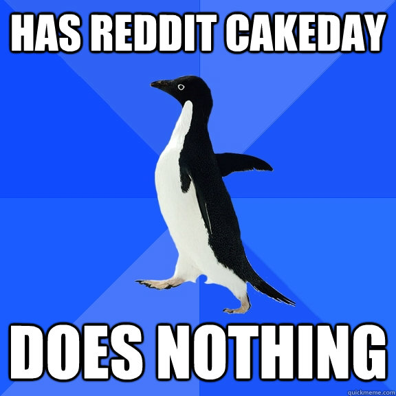 has reddit cakeday does nothing  Socially Awkward Penguin