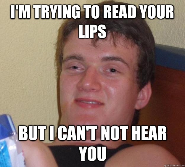 I'm trying to read your lips But I can't not hear you - I'm trying to read your lips But I can't not hear you  10 Guy