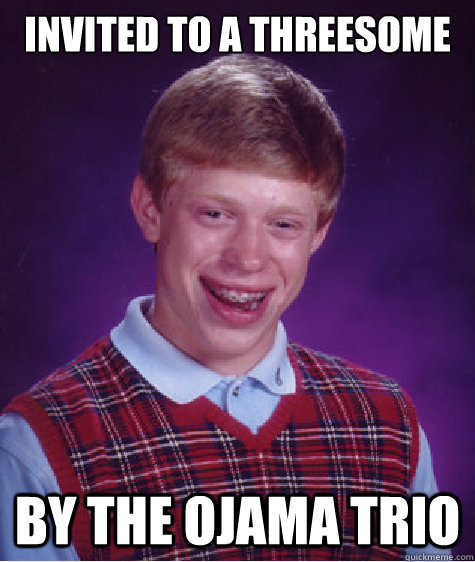 Invited to a threesome By the ojama trio  Bad Luck Brian