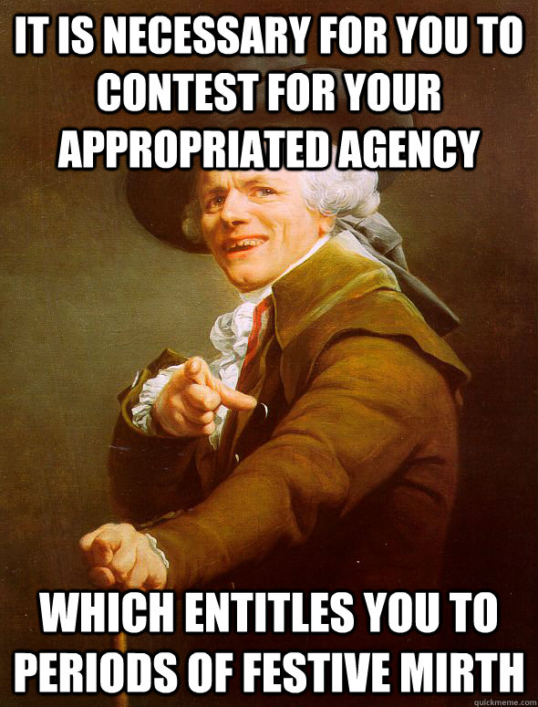 it is necessary for you to contest for your appropriated agency which entitles you to periods of festive mirth  Joseph Ducreux