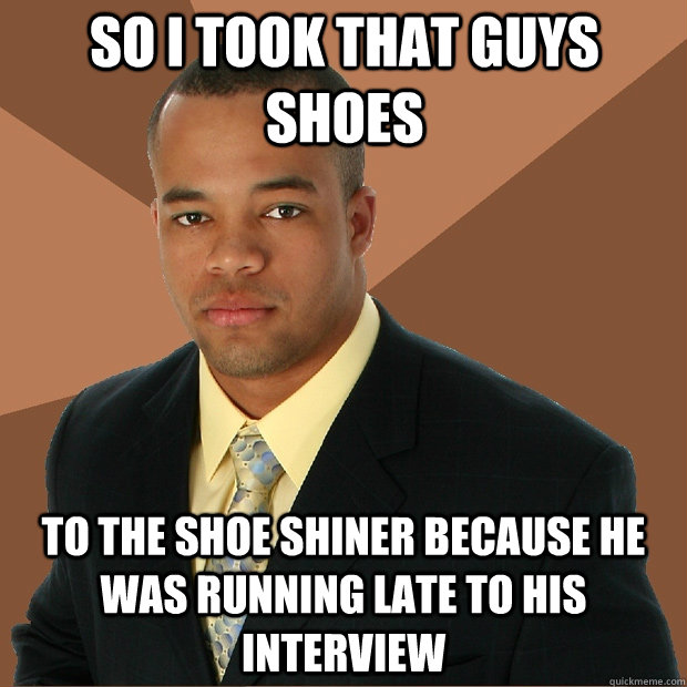 So I Took That Guys Shoes To The Shoe Shiner Because He Was running late to his interview - So I Took That Guys Shoes To The Shoe Shiner Because He Was running late to his interview  Successful Black Man