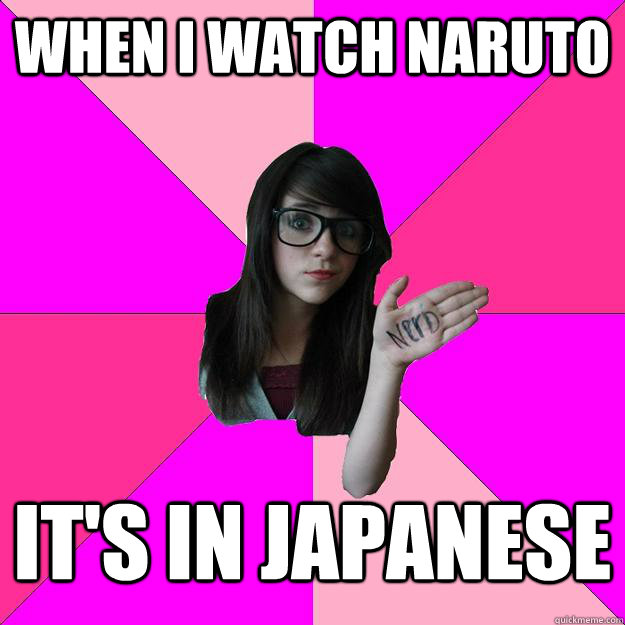 When I Watch Naruto IT'S IN JAPANESE  Idiot Nerd Girl