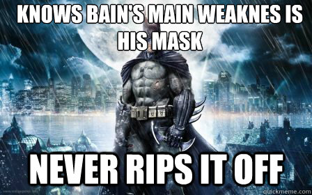 knows Bain's Main Weaknes is his mask Never Rips It off - knows Bain's Main Weaknes is his mask Never Rips It off  Scumbag Batman