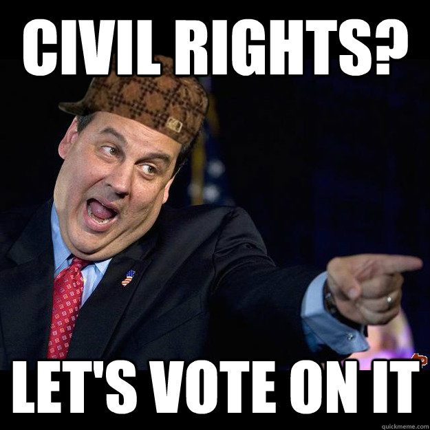 CIVIL RIGHTS? LET'S VOTE ON IT - CIVIL RIGHTS? LET'S VOTE ON IT  Scumbag Chris Christie