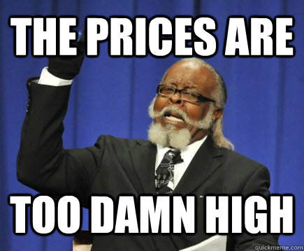 The prices are  too damn high  Too Damn High