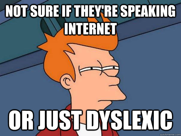 Not sure if they're speaking internet Or just dyslexic  - Not sure if they're speaking internet Or just dyslexic   Futurama Fry