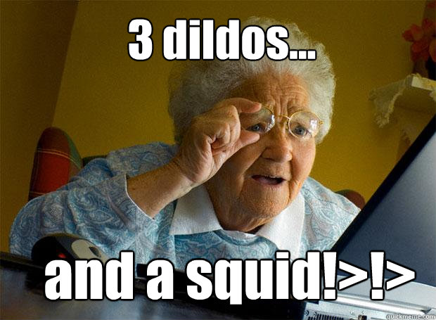 3 dildos... and a squid!>!>  Grandma finds the Internet