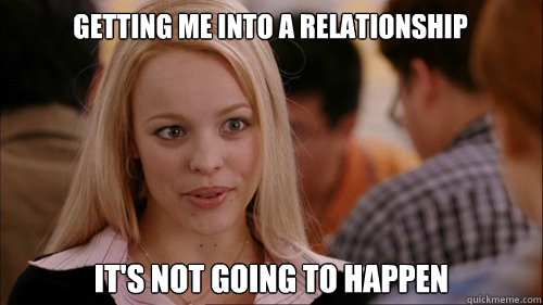 Getting me into a relationship It's not going to happen  regina george