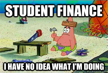 Student Finance I have no idea what i'm doing  I have no idea what Im doing - Patrick Star