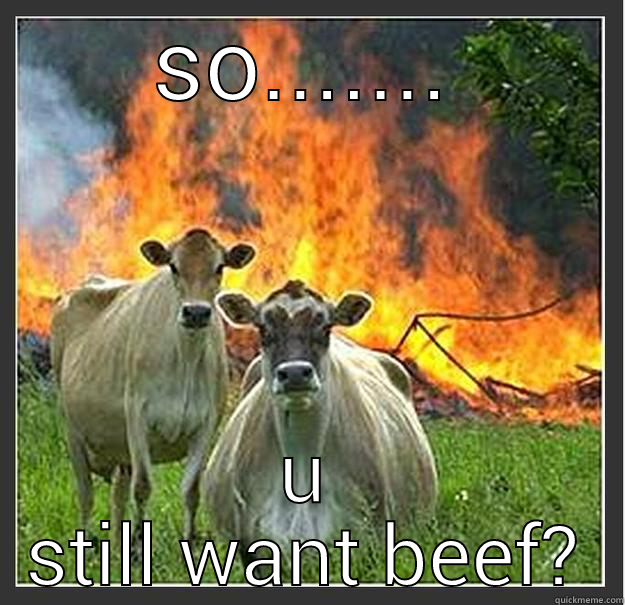 SO....... U STILL WANT BEEF? Evil cows