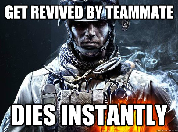 Get revived by teammate Dies instantly  Battlefield 3