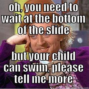 OH, YOU NEED TO WAIT AT THE BOTTOM OF THE SLIDE BUT YOUR CHILD CAN SWIM, PLEASE TELL ME MORE Condescending Wonka