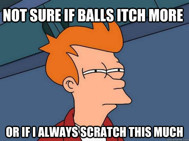 Not sure if balls itch more or if I always scratch this much  Futurama Fry