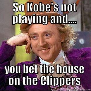 So Kobe's not playing - SO KOBE'S NOT PLAYING AND.... YOU BET THE HOUSE ON THE CLIPPERS Creepy Wonka