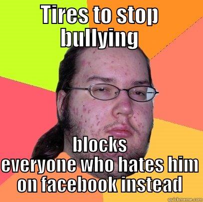 TIRES TO STOP BULLYING BLOCKS EVERYONE WHO HATES HIM ON FACEBOOK INSTEAD Butthurt Dweller