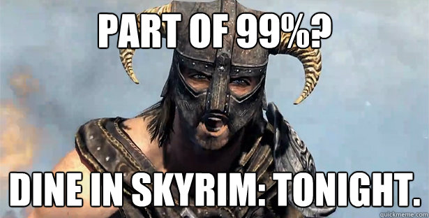 PART OF 99%? DINE IN SKYRIM: TONIGHT.  skyrim