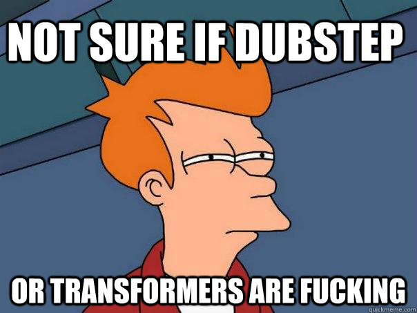 Not sure if dubstep  Or transformers are fucking - Not sure if dubstep  Or transformers are fucking  Futurama Fry