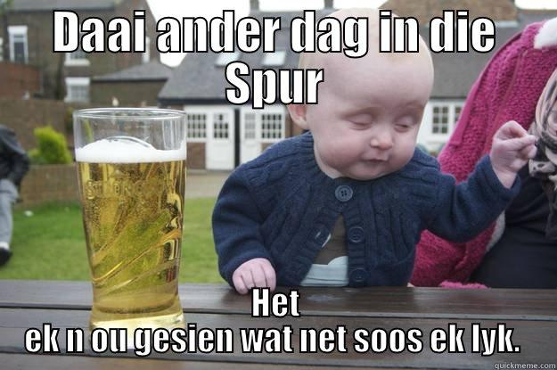 DAAI ANDER DAG IN DIE SPUR HET EK N OU GESIEN WAT NET SOOS EK LYK.  drunk baby