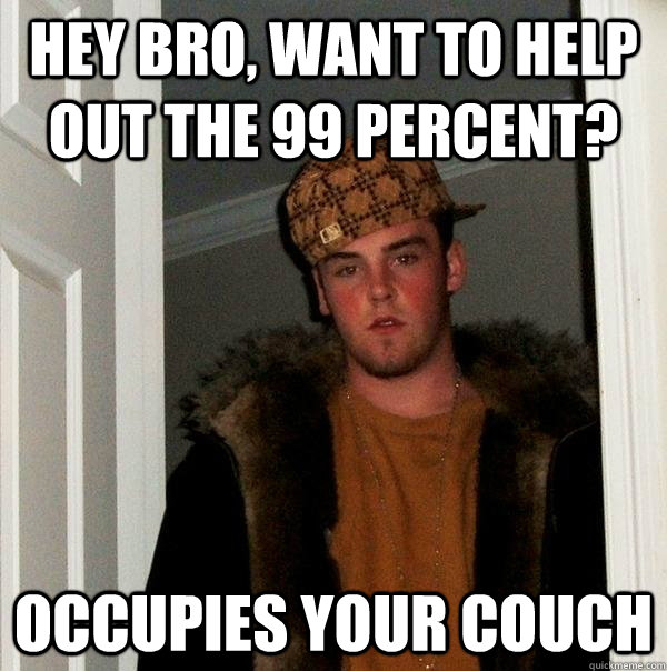 Hey bro, want to help out the 99 percent? Occupies your couch - Hey bro, want to help out the 99 percent? Occupies your couch  Scumbag Steve